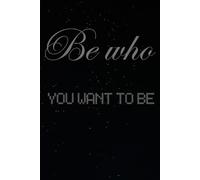 Be who you want to be: Notebook to Write In for Men - Women, Positive Affirmation, Motivation And Inspiration Journal