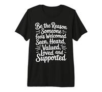 Be Why Someone Feels Seen Heard and Valued - Camiseta Premium