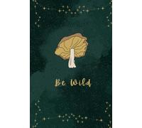 Be Wild: A Journal For the Free Spirits, the Dreamers, and the Wanderers
