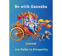 "Be with Ganesha" | 108 Paths to Prosperity - Names of Lord Ganesha: Journal | Use it to Create Wealth, Abundance, Happiness, Success and Well-Being