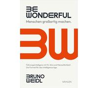 Be Wonderful - Menschen großartig machen: Führungsintelligenz mit KI, Sinn und Menschlichkeit. Die Formel für das Intelligence Age.