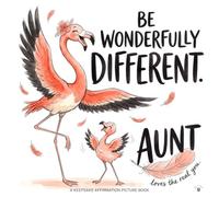 Be Wonderfully Different, Aunt Loves the Real You: An Aunt's Keepsake Picture Book of Gentle Affirmations That Build Security, Belonging, and Deep ... Unconditional Love & Family Bonding Series)