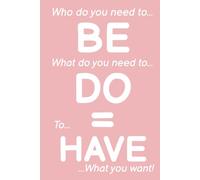 BE X DO = HAVE Journal: Unlock Fulfilment by Aligning Who You Are with What You Do