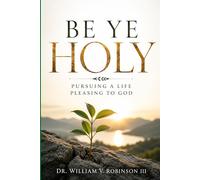 BE YE HOLY: Pursuing a Life Pleasing to God (Foundations of Faith)