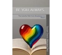BE YOU. ALWAYS.: The Colorful Path from Breakdown to Peace