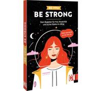 Be You - Be Strong: Dein Begleiter für Mut, Kreativität und echte Stärke im Alltag. Weil niemand so ist wie du