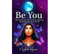 BE YOU: Don't Trade Your Authenticity For Approval. The World Needs You To Be You.