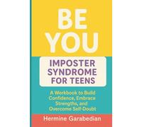BE YOU Imposter Syndrome for Teens: A Workbook to Build Confidence, Embrace Strengths, and Overcome Self-Doubt