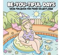Be-YOU-tiful Days - Dein Malbuch für mehr Selbstliebe: Sanfte Affirmationen und liebevoll gestaltete Illustrationen, um dein wahres Selbst zu umarmen