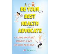 Be Your Best Health Advocate: A Journal Empowering Patients to Survive Healthcare Another Day
