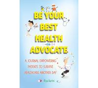 Be Your Best Health Advocate: A Journal Empowering Patients to Survive Healthcare Another Day
