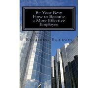Be Your Best: How to Become a More Effective Employee: Volume 1