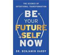 Be Your Future Self Now: The Science of Intentional Transformation