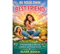 BE YOUR OWN BEST FRIEND: A Practical Guide to Self-Love, Confidence, and Personal Growth