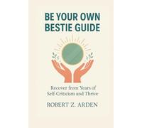 BE YOUR OWN BESTIE GUIDE: Recover from Years of Self-Criticism and Thrive