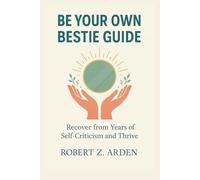 BE YOUR OWN BESTIE GUIDE: Recover from Years of Self-Criticism and Thrive