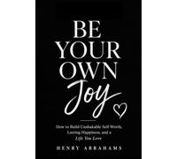 BE YOUR OWN JOY: How to Build Unshakable Self-Worth, Lasting Happiness, and a Life You Love (Self help and personal development)