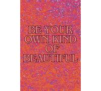 BE YOUR OWN KIND OF BEAUTIFUL: 6 x 9 inch 200 Lined Page Notebook | For Journaling, Writing, Drawing & Sketching | For Office, Education, Travel & Home