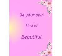 Be Your Own Kind Of Beautiful: A Journal of Confidence, Creativity & Self-Love