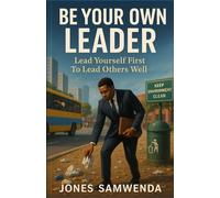BE YOUR OWN LEADER: Lead Yourself First to Lead Others Well