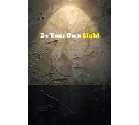 Be Your Own Light: 120-Page Notebook for Daily Writing: Inspirational 6x9 Lined Journal for Notes, And Ides