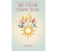 Be Your Own Sun: A Guide to Cultivating Inner Strength and Lasting Joy