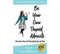 Be Your Own Thyroid Advocate: When You’re Sick and Tired of Being Sick and Tired