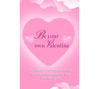 Be Your Own Valentine A 17-Day Self-Love Journey: A Guided Journal for Women to Heal, Flourish, and Fall in Love with Life Again