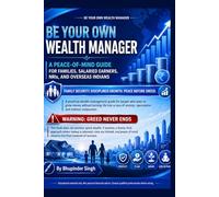 BE YOUR OWN WEALTH MANAGER: A PEACE-OF-MIND GUIDE FOR FAMILIES, SALARIED EARNERS, NRIs, AND OVERSEAS INDIANS (INVESTOR EDUCATION SERIES)