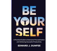 BE YOURSELF: A practical guide to overcome procrastination and achieving a successful productivity