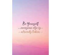 Be Yourself, Everyone Else Is Already Taken: Inspirational Lined Journal for Women, Teens & Men | Positive Affirmations, Self-Care, Mindfulness & Daily Motivation