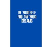 Be Yourself. Follow Your Dreams: Inspirational and motivational notebook with positive affirmation.
