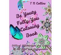 Be Youty Fully You - I Decree and Declare Coloring Book: Biblical Affirmation for Ladies of All Ages and Backgrounds