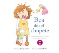Bea deja el chupete: ¡El libro que hace que los niños quieran dejar el chupete!