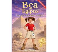 BEA EN EGIPTO. LOS SIETE AMULETOS MÁGICOS: Una vertiginosa aventura en el antiguo Egipto: una misión llena de magia y fantasía (BEA, LA AVENTURERA)