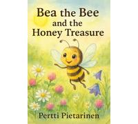 Bea the Bee and Honey Treasure: A Tale of Kindness, Nature, and Sweet Surprises