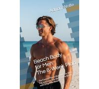 Beach Body for Men: The 8-Week Plan: The Fastest Plan to Build Muscle, Burn Fat, and Look Your Best for the Beach with Drug-Free Results
