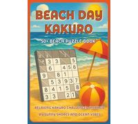 Beach Days Kakuro: 50+ Summer Mega Puzzle Book: Relaxing Kakuro challenges inspired by sunny shores and ocean vibes