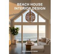 Beach House Interior Design Photography Book: Escape To The Coast With Stunning Coastal Home Decor And Seaside Living Inspiration