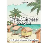 Beach Houses Coloring Book: Relaxing Tropical Getaways, Seaside Views, and Cozy Coastal Cottages - Perfect for All Ages, Offering Stress Relief, ... Scenic Designs for Relaxation and Creativity)