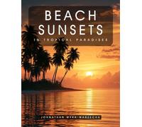 Beach Sunsets in Tropical Paradises: Coastal Beach Sunsets | Travel Photography | For Stress Relief and Relaxation | Home Decor Coffee Table Book (Home Decor & Relaxing Picture Books Series)