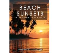 Beach Sunsets in Tropical Paradises: Coastal Beach Sunsets | Travel Photography | For Stress Relief and Relaxation | Home Decor Hardcover Coffee Table Book