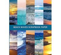 Beach Waves Scrapbook Paper: Seaside Ocean Theme Photographs for Cardmaking, Gift Wrapping, Decoupage, Ephemera, Junk Journaling, Cut & Collage, ... (45 Single-Sided Pages, Premium Color)