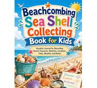 Beachcombing Sea Shell Collecting Book for Kids: Vacation Journal to Recording Beach Treasures, Sketches, Locations, Tides, Weather and Notes