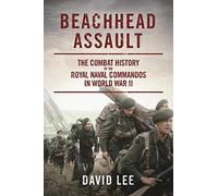 Beachhead Assault: The Combat History of the Royal Naval Commandos in World War II