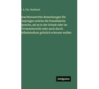 Beachtenswerthe Bemerkungen für Diejenigen welche die französische Sprache, sei es in der Schule oder im Privatunterricht oder auch durch Selbststudium grünlich erlernen wollen