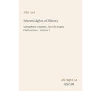 Beacon Lights of History: In fourteen volumes, The Old Pagan Civilizations - Volume 1