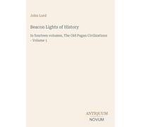 Beacon Lights of History: In fourteen volumes, The Old Pagan Civilizations - Volume 1