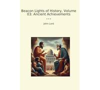 Beacon Lights of History, Volume 03: Ancient Achievements (Classic Books)