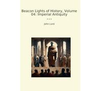 Beacon Lights of History, Volume 04: Imperial Antiquity (Classic Books)